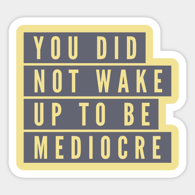 You did not wake up to be mediocre Sticker by B A Y S T A L T